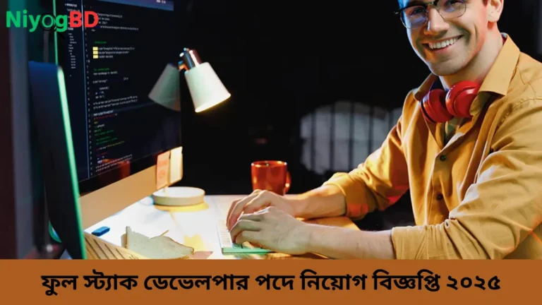 ফুল স্ট্যাক ডেভেলপার পদে নিয়োগ বিজ্ঞপ্তি ২০২৫