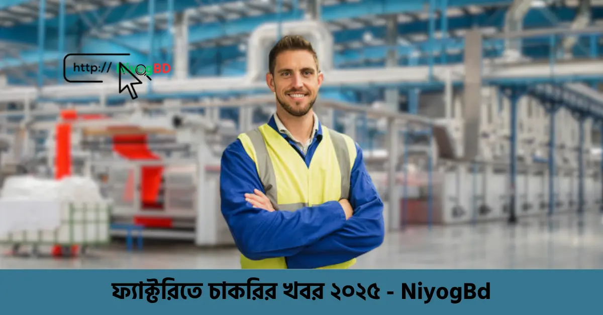 ফ্যাক্টরিতে চাকরির খবর ২০২৫